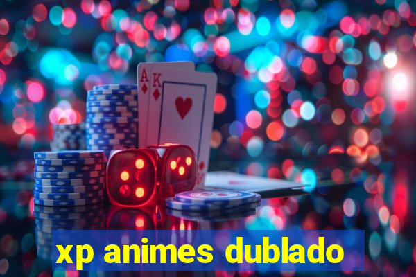 xp animes dublado